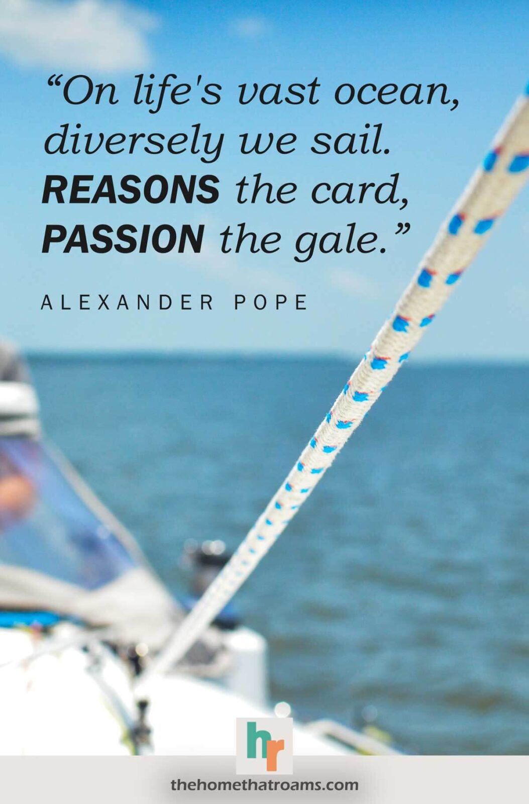 Sailing quote about life, “On life’s vast ocean, diversely we sail. Reason the card, passion the gale.” - Alexander Pope, written above a jib sheet line with the ocean view in the background.